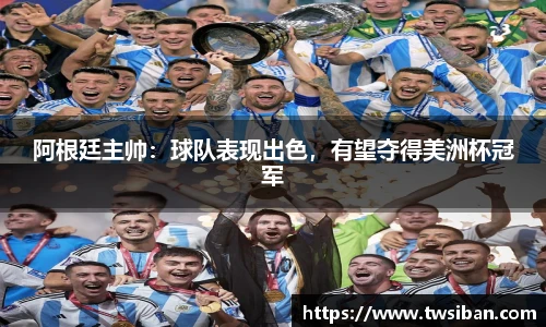 阿根廷主帅：球队表现出色，有望夺得美洲杯冠军