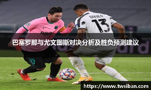 巴塞罗那与尤文图斯对决分析及胜负预测建议